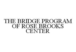 THE BRIDGE PROGRAM OF ROSE BROOKS CENTER trademark