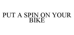 PUT A SPIN ON YOUR BIKE trademark