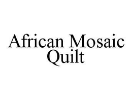 AFRICAN MOSAIC QUILT trademark