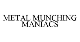 METAL MUNCHING MANIACS trademark