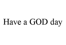 HAVE A GOD DAY trademark