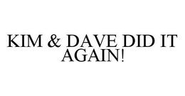 KIM & DAVE DID IT AGAIN! trademark