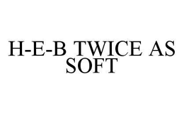 H-E-B TWICE AS SOFT trademark