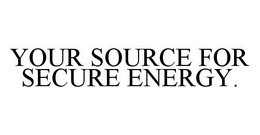 YOUR SOURCE FOR SECURE ENERGY. trademark