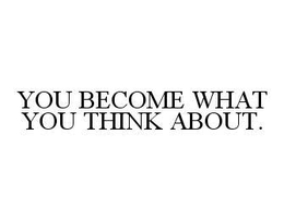YOU BECOME WHAT YOU THINK ABOUT. trademark