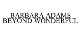 BARBARA ADAMS BEYOND WONDERFUL trademark