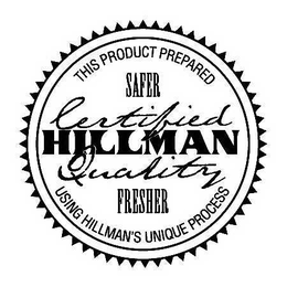 THIS PRODUCT PREPARED USING HILLMAN'S UNIQUE PROCESS SAFER CERTIFIED HILLMAN QUALITY FRESHER trademark