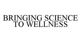 BRINGING SCIENCE TO WELLNESS trademark