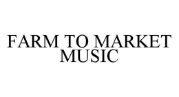 FARM TO MARKET MUSIC trademark