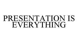 PRESENTATION IS EVERYTHING trademark