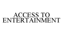 ACCESS TO ENTERTAINMENT trademark