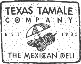 TEXAS TAMALE COMPANY THE MEXICAN DELI EST 1985 trademark