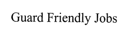 GUARD FRIENDLY JOBS trademark
