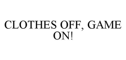 CLOTHES OFF, GAME ON! trademark