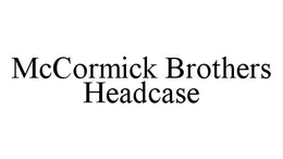 MCCORMICK BROTHERS HEADCASE trademark