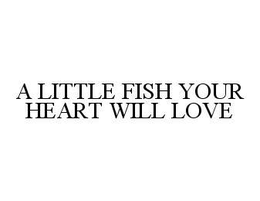 A LITTLE FISH YOUR HEART WILL LOVE trademark
