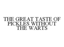 THE GREAT TASTE OF PICKLES WITHOUT THE WARTS trademark