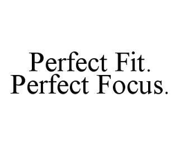 PERFECT FIT. PERFECT FOCUS. trademark