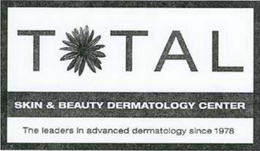 TOTAL SKIN & BEAUTY DERMATOLOGY CENTER THE LEADERS IN ADVANCED DERMATOLOGY SINCE 1978 trademark