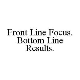 FRONT LINE FOCUS. BOTTOM LINE RESULTS. trademark