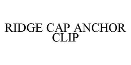 RIDGE CAP ANCHOR CLIP trademark