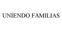 UNIENDO FAMILIAS trademark