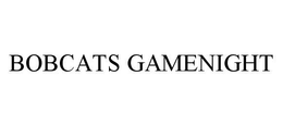 BOBCATS GAMENIGHT trademark