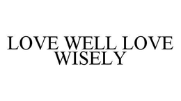 LOVE WELL LOVE WISELY trademark
