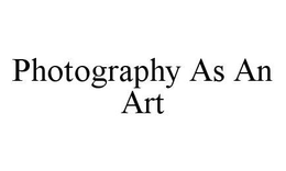 PHOTOGRAPHY AS AN ART trademark
