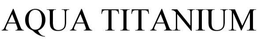 AQUA TITANIUM trademark