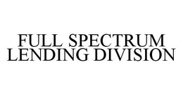FULL SPECTRUM LENDING DIVISION trademark