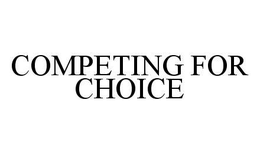 COMPETING FOR CHOICE trademark