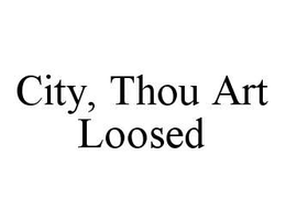 CITY, THOU ART LOOSED trademark