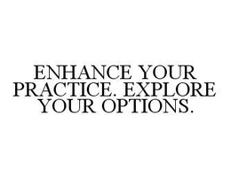 ENHANCE YOUR PRACTICE. EXPLORE YOUR OPTIONS. trademark