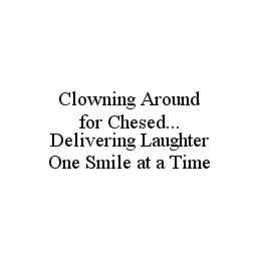 CLOWNING AROUND FOR CHESED... DELIVERING LAUGHTER ONE SMILE AT A TIME trademark