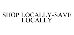 SHOP LOCALLY-SAVE LOCALLY trademark