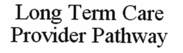 LONG TERM CARE PROVIDER PATHWAY trademark