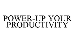POWER-UP YOUR PRODUCTIVITY trademark