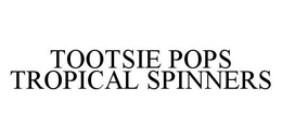 TOOTSIE POPS TROPICAL SPINNERS trademark