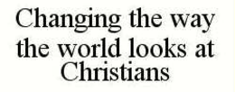CHANGING THE WAY THE WORLD LOOKS AT CHRISTIANS trademark