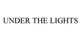 UNDER THE LIGHTS trademark