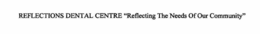REFLECTIONS DENTAL CENTRE "REFLECTING THE NEEDS OF OUR COMMUNITY" trademark
