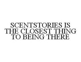 SCENTSTORIES IS THE CLOSEST THING TO BEING THERE trademark