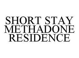 SHORT STAY METHADONE RESIDENCE trademark