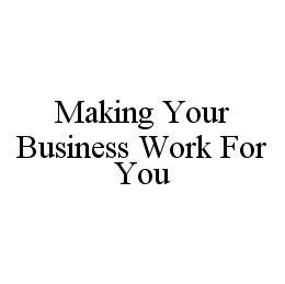 MAKING YOUR BUSINESS WORK FOR YOU trademark