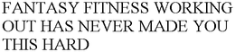 FANTASY FITNESS WORKING OUT HAS NEVER MADE YOU THIS HARD trademark
