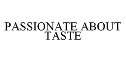 PASSIONATE ABOUT TASTE trademark