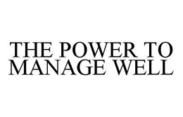 THE POWER TO MANAGE WELL trademark