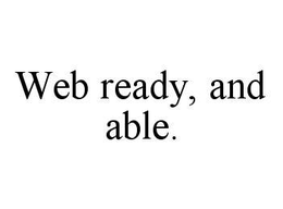 WEB READY, AND ABLE. trademark