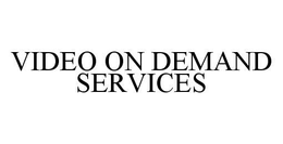 VIDEO ON DEMAND SERVICES trademark